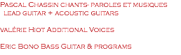 Pascal Chassin chants- paroles et musiques lead guitar + acoustic guitars valérie Hiot Additional Voices Eric Bono Bass Guitar & programs